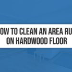 How to Clean An Area Rug On Hardwood Floor