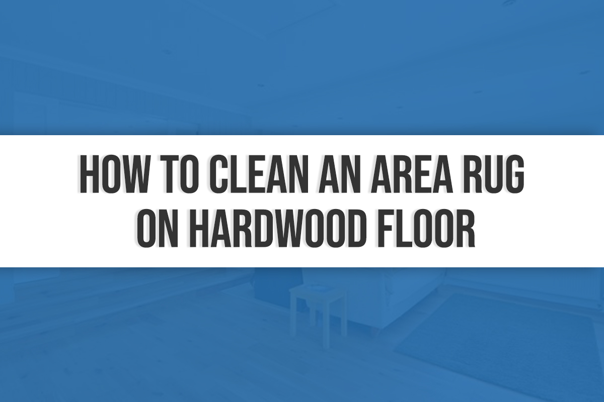 How to Clean An Area Rug On Hardwood Floor