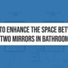 How to Enhance the Space between Two Mirrors in Bathroom
