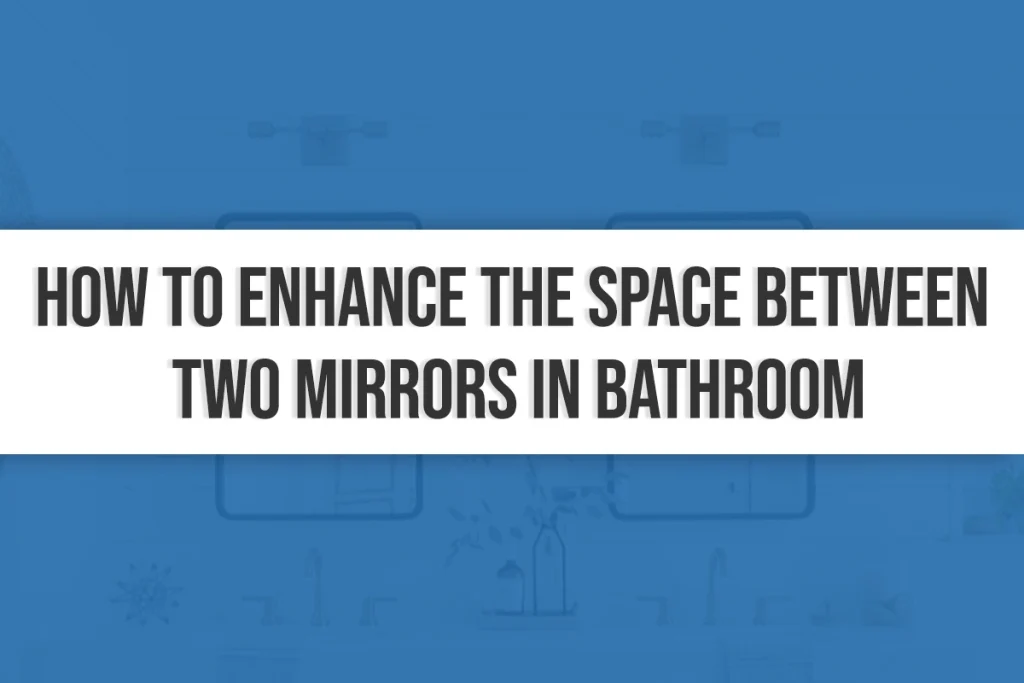 How to Enhance the Space between Two Mirrors in Bathroom