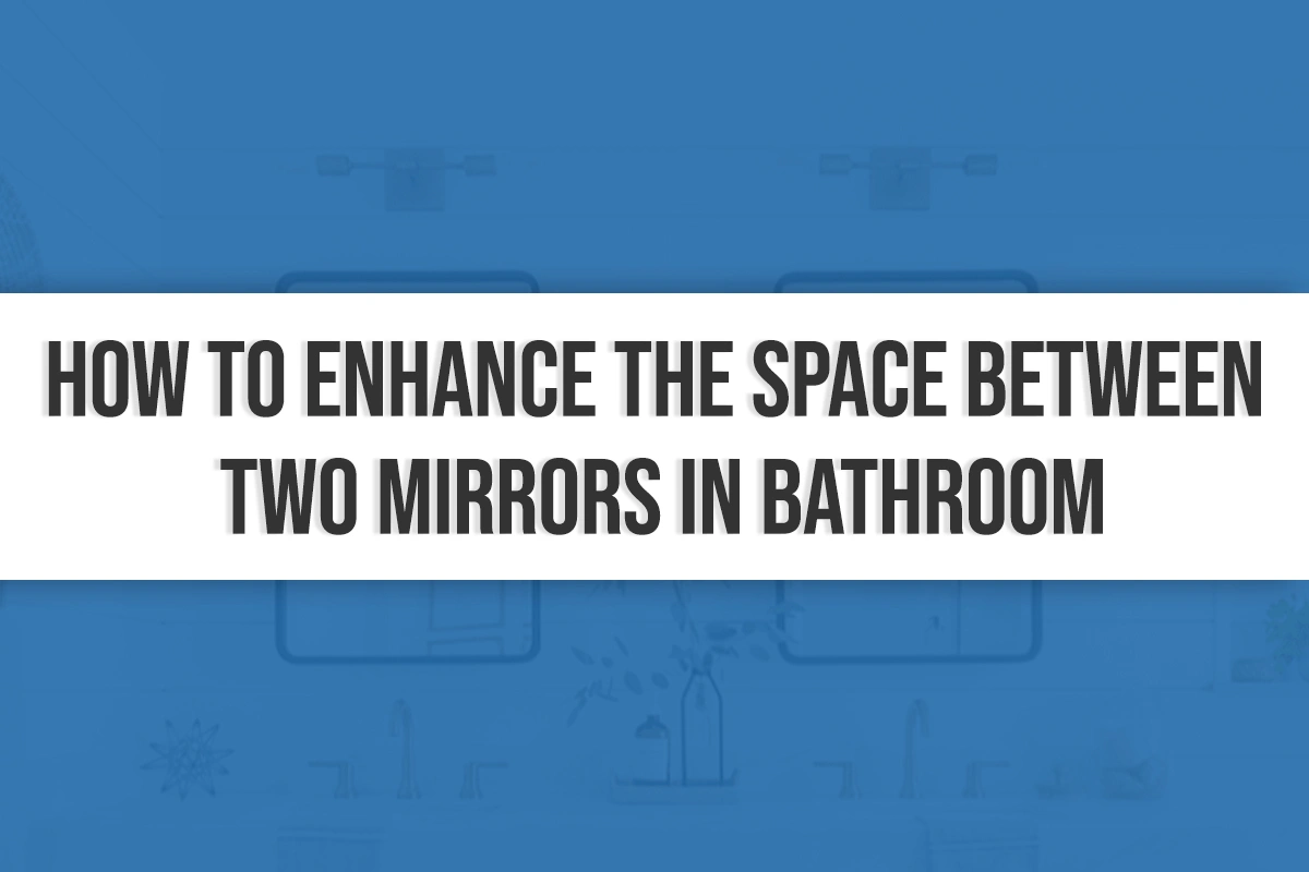 How to Enhance the Space between Two Mirrors in Bathroom