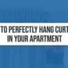 How to Perfectly Hang Curtains in Your Apartment