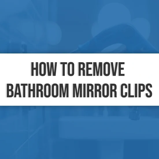 How to Remove Bathroom Mirror Clips