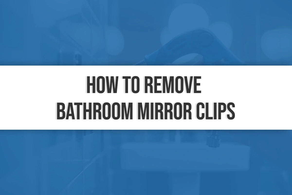 How to Remove Bathroom Mirror Clips