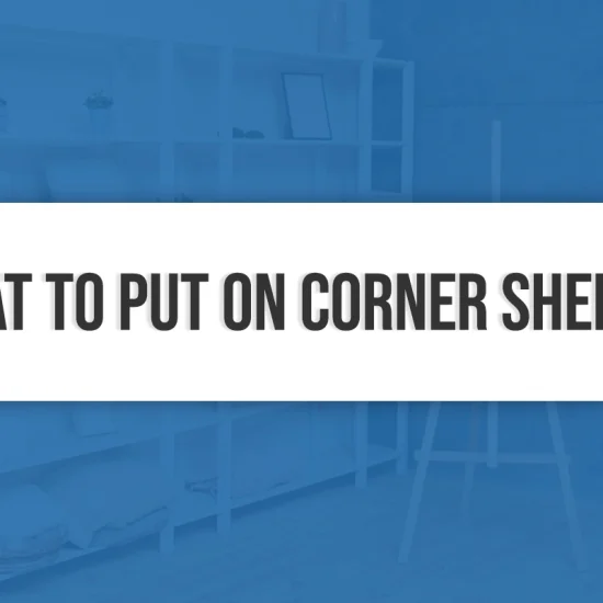 What to Put on Corner Shelves