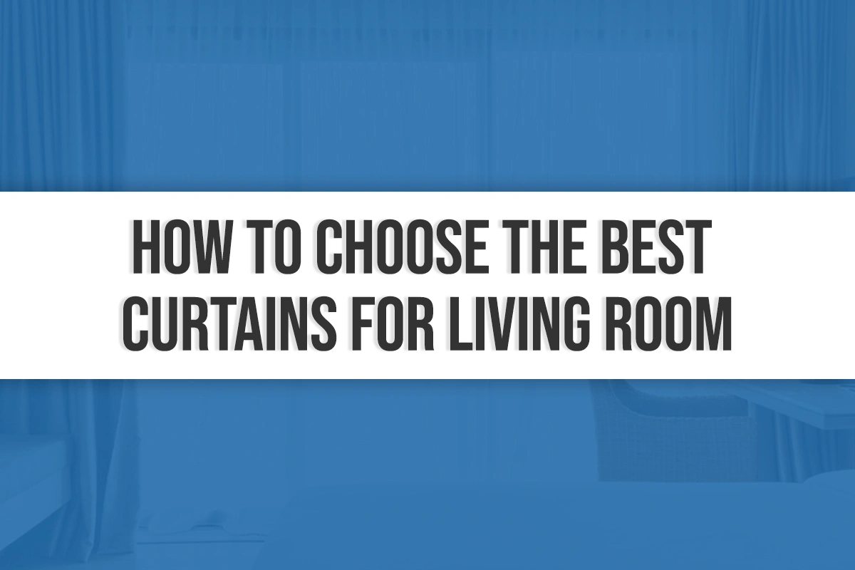 How To Choose The Best Curtains For Living Room