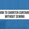 How to Shorten Curtains Without Sewing