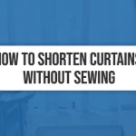 How to Shorten Curtains Without Sewing