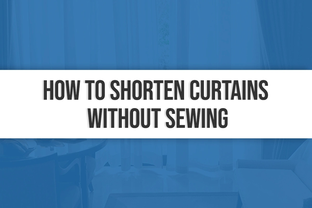 How to Shorten Curtains Without Sewing