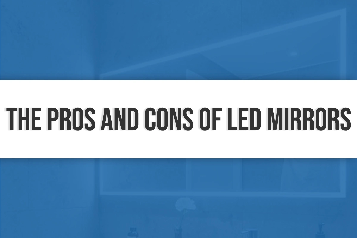 The Pros and Cons of LED Mirrors