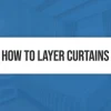 How to Layer Curtains
