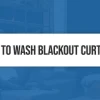 How to Wash Blackout Curtains