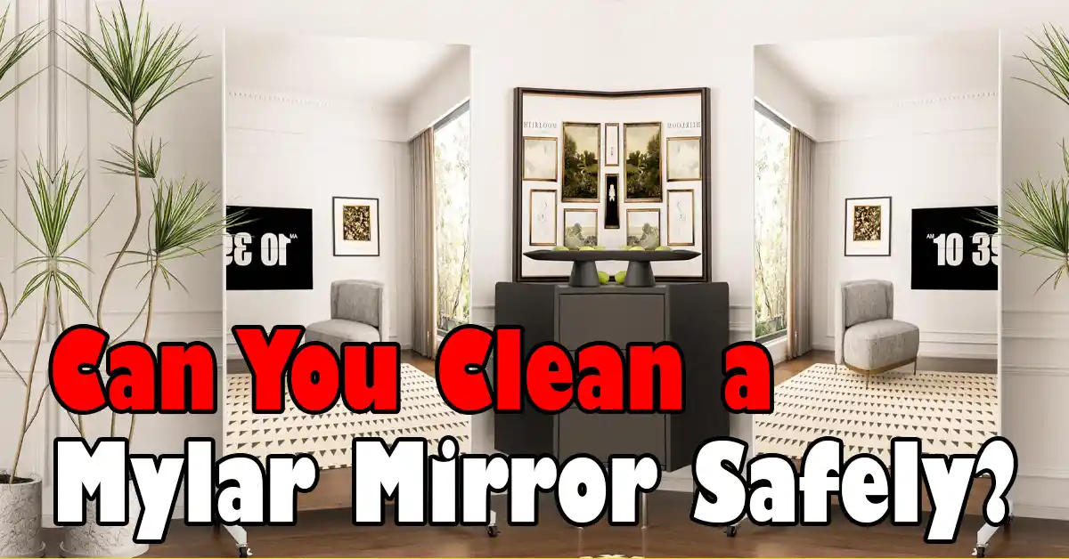 Can You Clean A Mylar Mirror